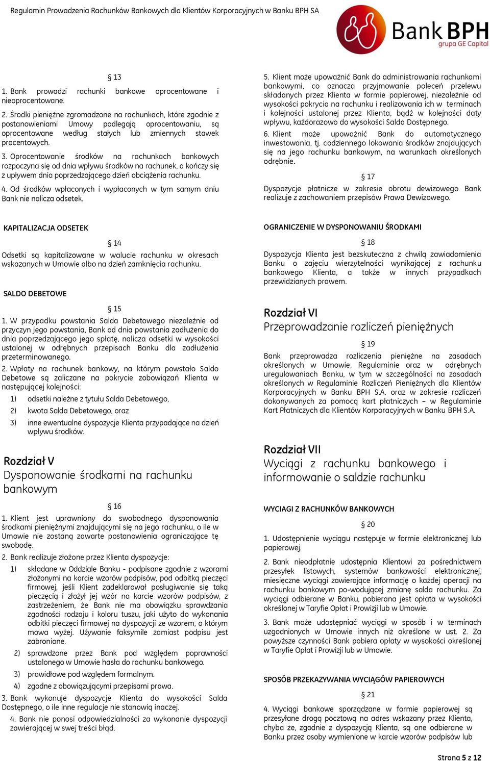 Oprocentowanie środków na rachunkach bankowych rozpoczyna się od dnia wpływu środków na rachunek, a kończy się z upływem dnia poprzedzającego dzień obciążenia rachunku. 4.