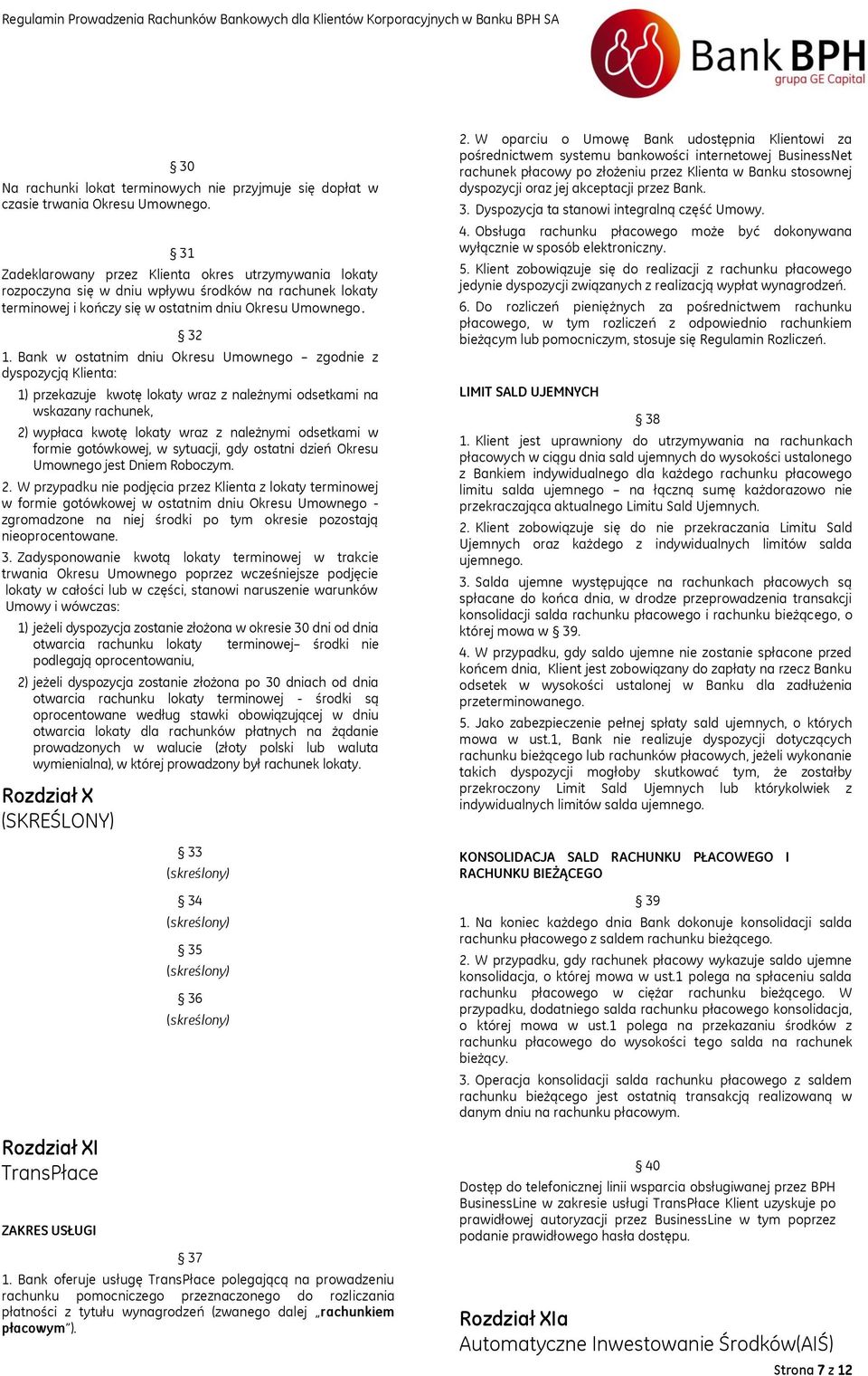 Bank w ostatnim dniu Okresu Umownego zgodnie z dyspozycją Klienta: 1) przekazuje kwotę lokaty wraz z należnymi odsetkami na wskazany rachunek, 2) wypłaca kwotę lokaty wraz z należnymi odsetkami w