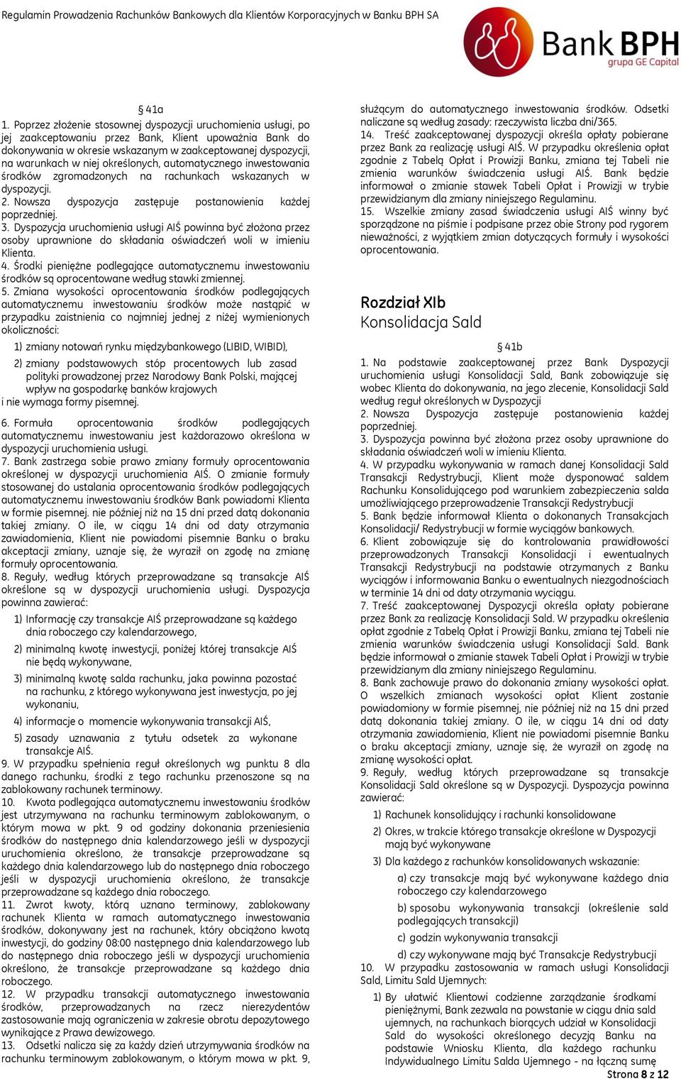 określonych, automatycznego inwestowania środków zgromadzonych na rachunkach wskazanych w dyspozycji. 2. Nowsza dyspozycja zastępuje postanowienia każdej poprzedniej. 3.