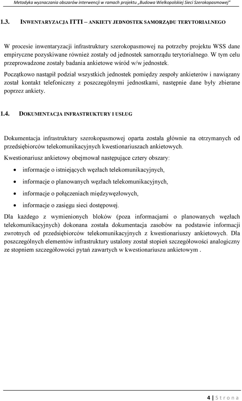 Początkowo nastąpił podział wszystkich jednostek pomiędzy zespoły ankieterów i nawiązany został kontakt telefoniczny z poszczególnymi jednostkami, następnie dane były zbierane poprzez ankiety. 1.4.