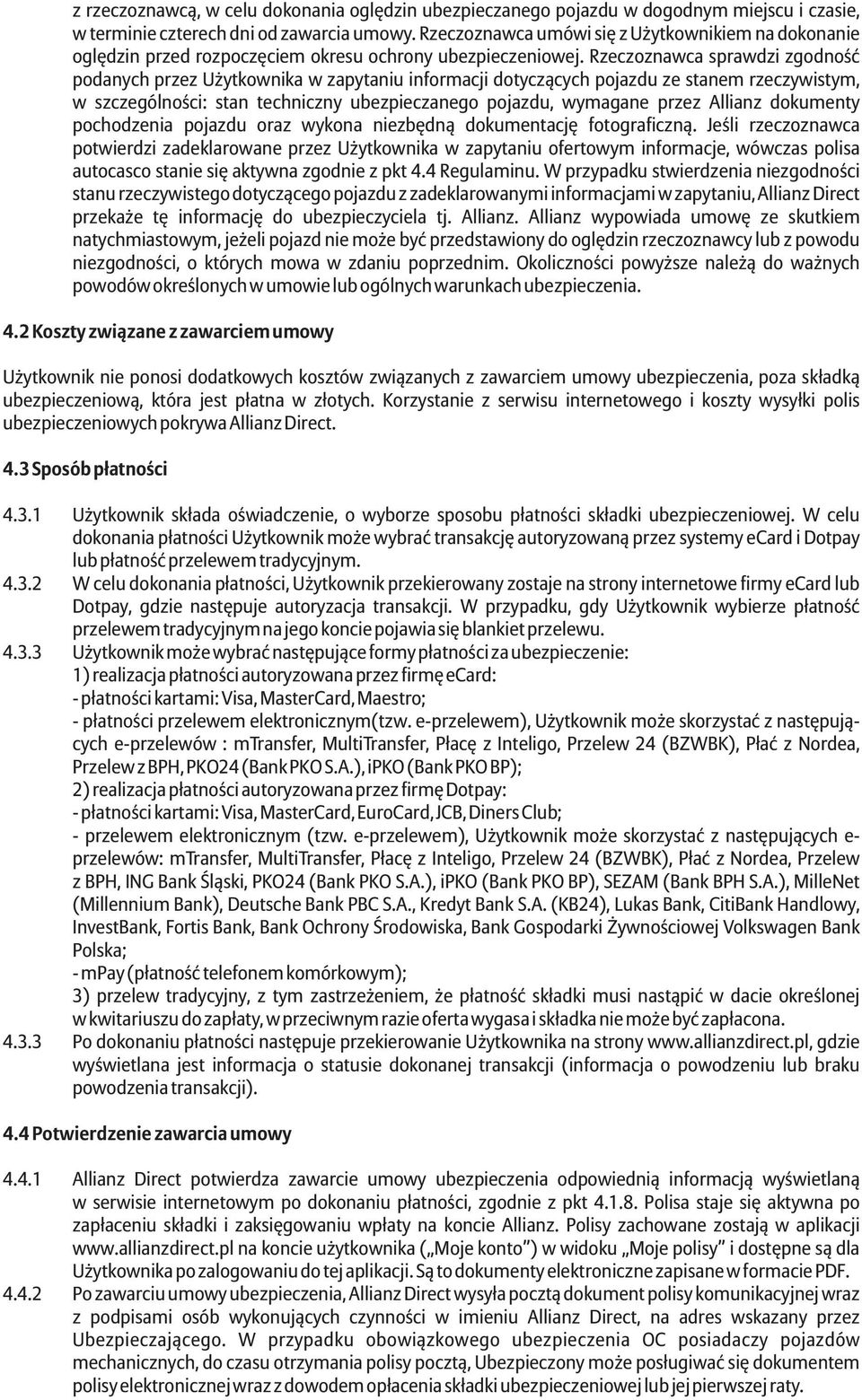 Rzeczoznawca sprawdzi zgodnoœæ podanych przez U ytkownika w zapytaniu informacji dotycz¹cych pojazdu ze stanem rzeczywistym, w szczególnoœci: stan techniczny ubezpieczanego pojazdu, wymagane przez