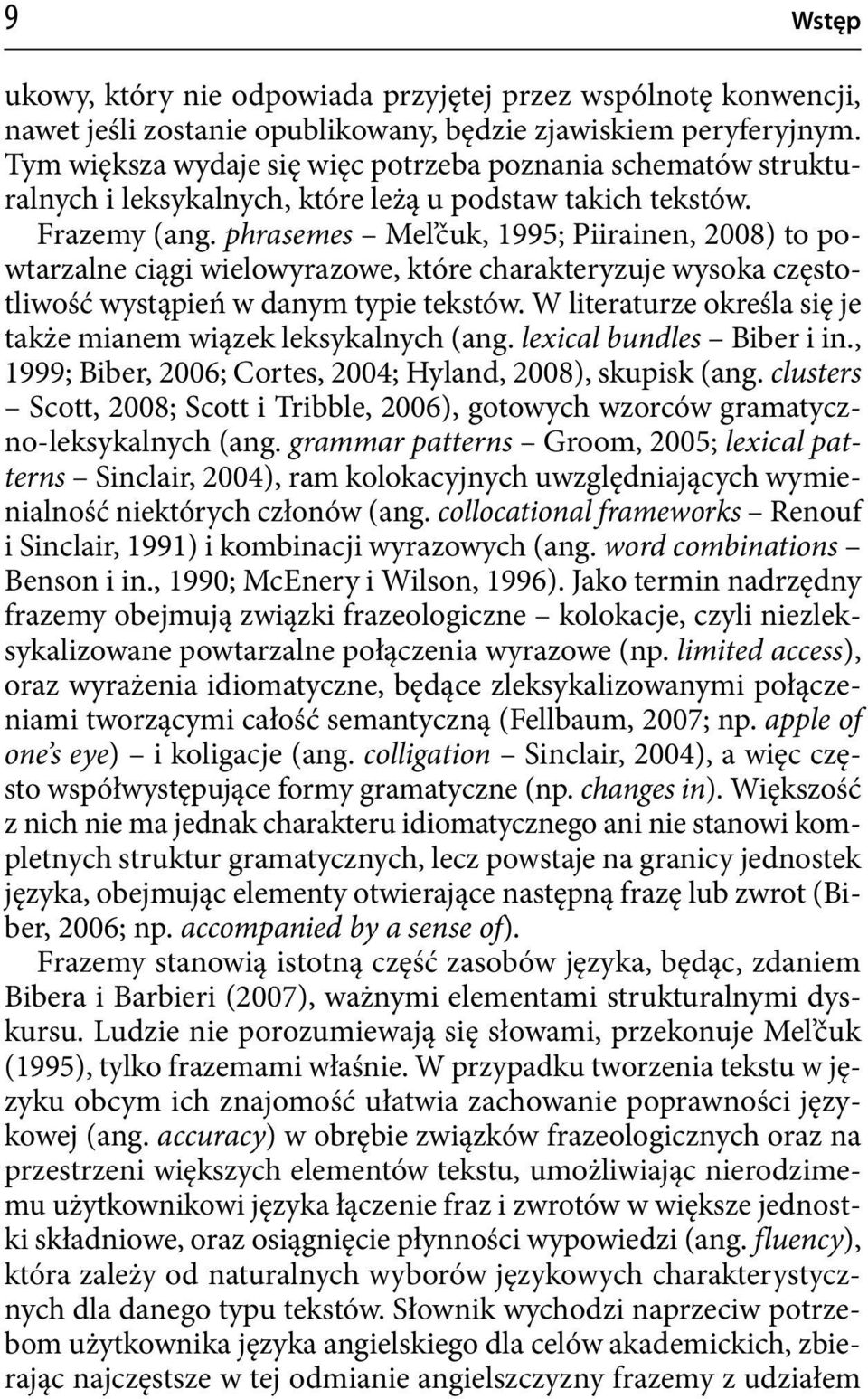 phrasemes Mel čuk, 1995; Piirainen, 2008) to powtarzalne ciągi wielowyrazowe, które charakteryzuje wysoka częstotliwość wystąpień w danym typie tekstów.