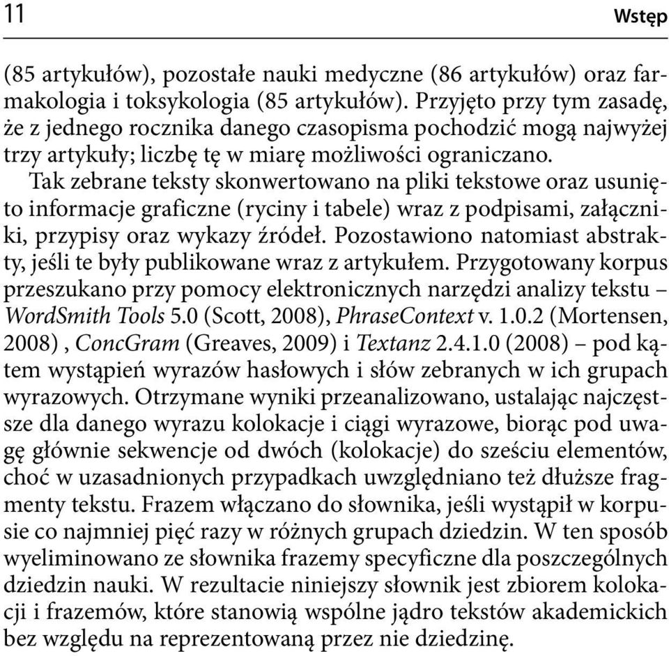 Tak zebrane teksty skonwertowano na pliki tekstowe oraz usunięto informacje graficzne (ryciny i tabele) wraz z podpisami, załączniki, przypisy oraz wykazy źródeł.