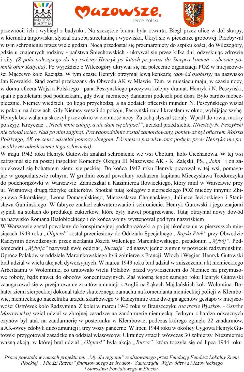 Nocą przedostał się przemarznięty do szpiku kości, do Wilczogóry, gdzie u znajomych rodziny - państwa Śniechowskich - ukrywał się przez kilka dni, odzyskując zdrowie i siły.