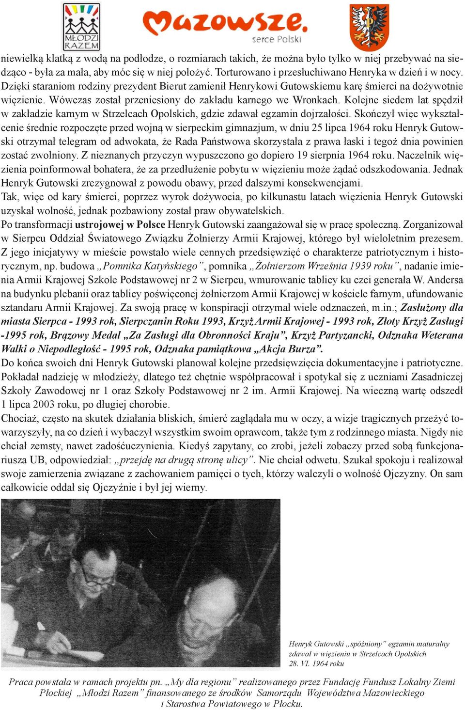 Wówczas został przeniesiony do zakładu karnego we Wronkach. Kolejne siedem lat spędził w zakładzie karnym w Strzelcach Opolskich, gdzie zdawał egzamin dojrzałości.