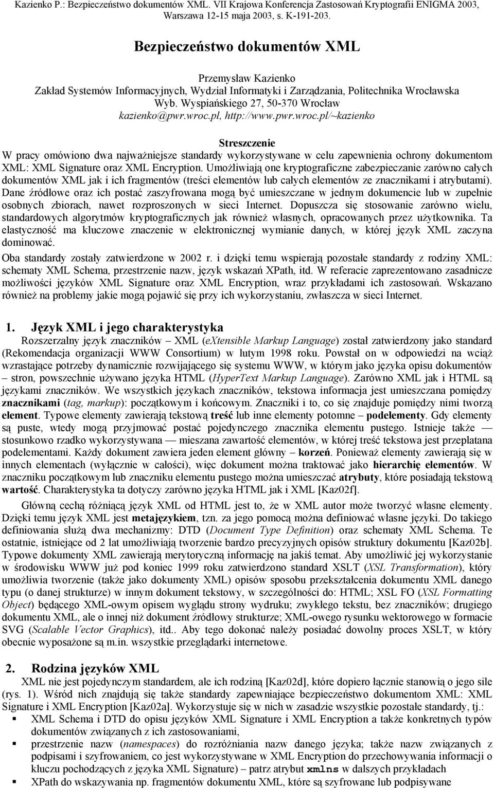 Umożliwiają one kryptograficzne zabezpieczanie zarówno całych dokumentów XML jak i ich fragmentów (treści elementów lub całych elementów ze znacznikami i atrybutami).