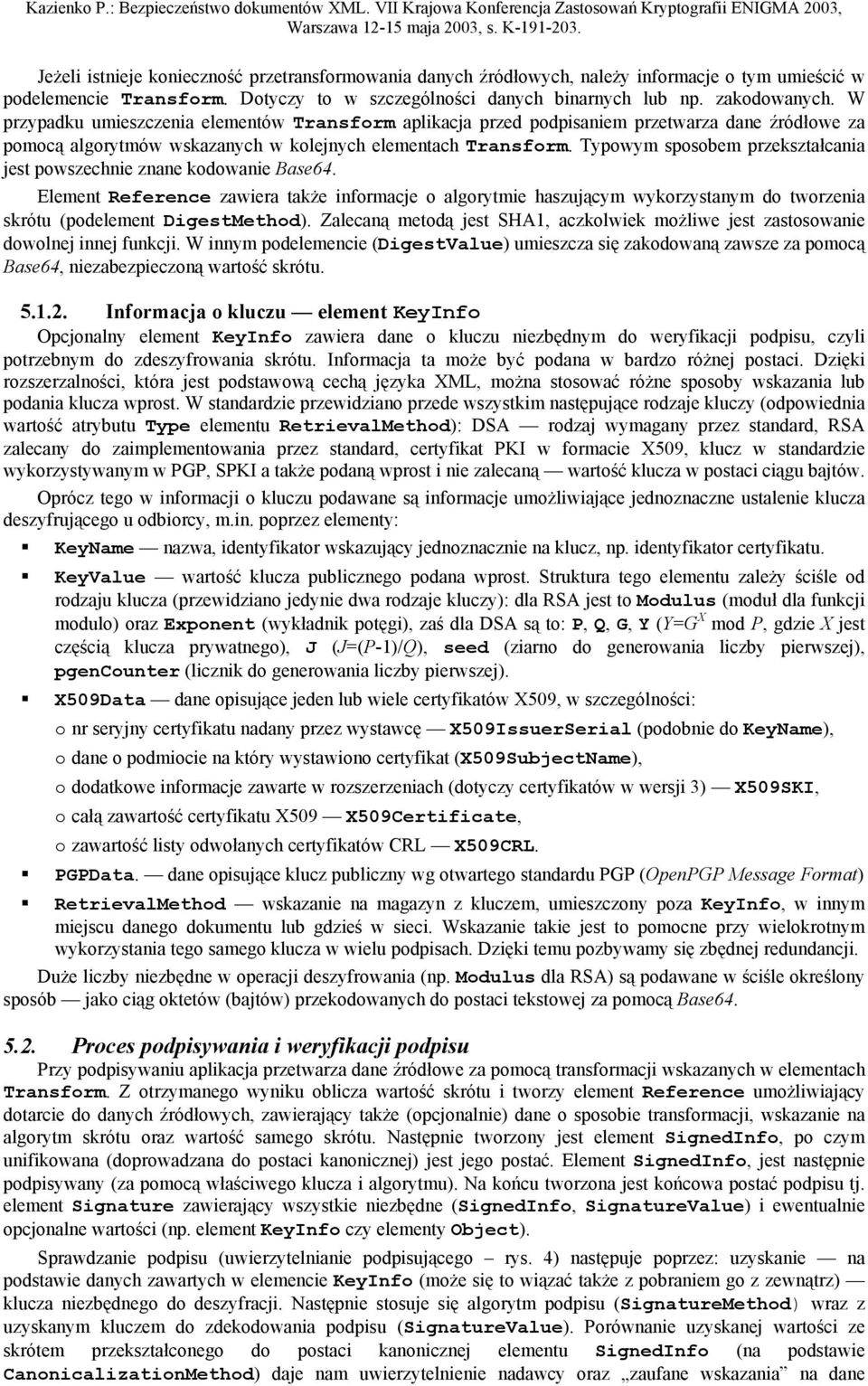 Typowym sposobem przekształcania jest powszechnie znane kodowanie Base64. Element zawiera także informacje o algorytmie haszującym wykorzystanym do tworzenia skrótu (podelement Digest).