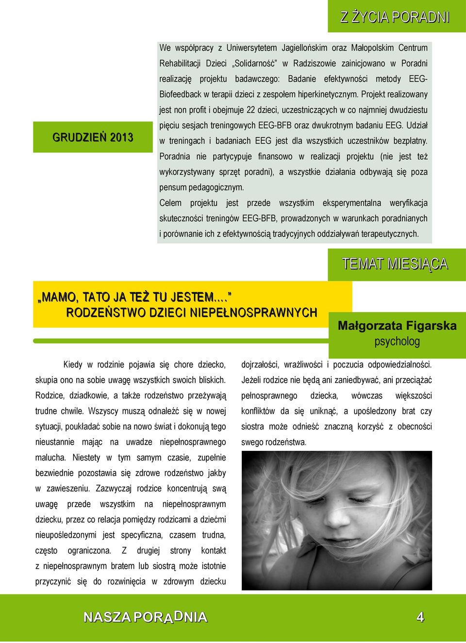 Projekt realzowany jest non proft obejmuje 22 dzec, uczestnczących w co najmnej dwudzestu pęcu sesjach trenngowych EEG BFB oraz dwukrotnym badanu EEG.