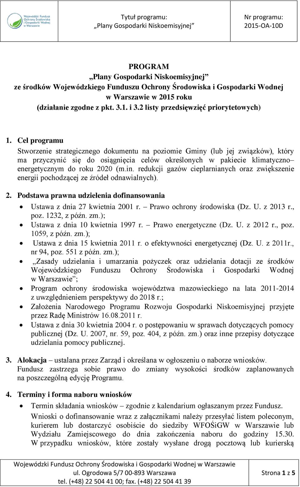 2. Podstawa prawna udzielenia dofinansowania Ustawa z dnia 27 kwietnia 2001 r. Prawo ochrony środowiska (Dz. U. z 2013 r., poz. 1232, z późn. zm.); Ustawa z dnia 10 kwietnia 1997 r.