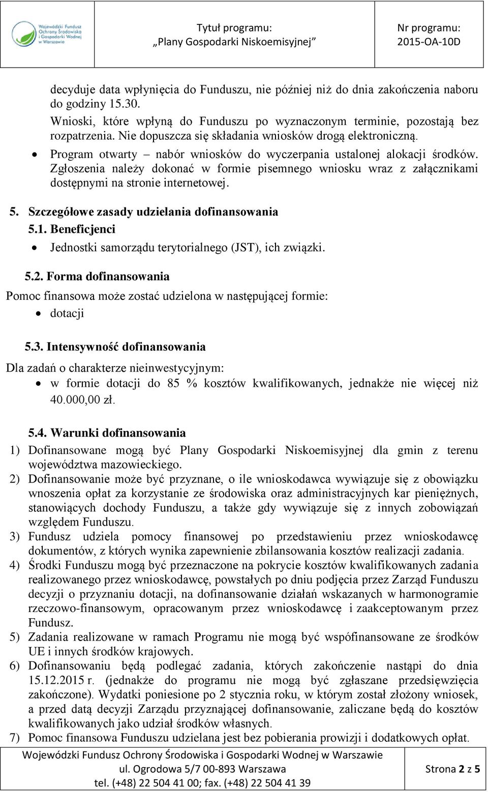 Zgłoszenia należy dokonać w formie pisemnego wniosku wraz z załącznikami dostępnymi na stronie internetowej. 5. Szczegółowe zasady udzielania dofinansowania 5.1.