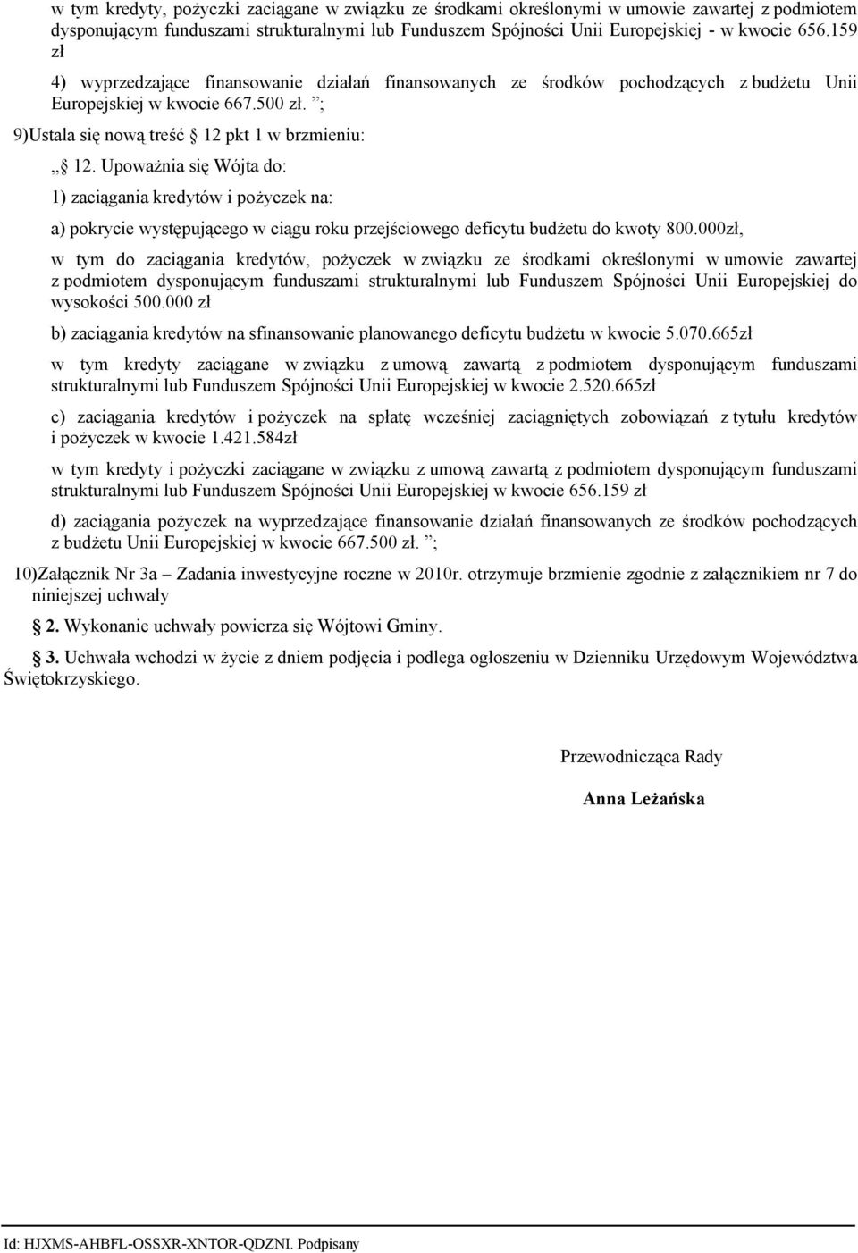 Upoważnia się Wójta do: 1) zaciągania kredytów i pożyczek na: a) pokrycie występującego w ciągu roku przejściowego deficytu budżetu do kwoty 800.