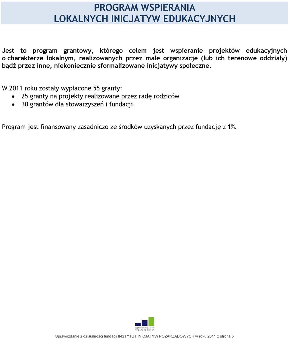 W 2011 roku zostały wypłacone 55 granty: 25 granty na projekty realizowane przez radę rodziców 30 grantów dla stowarzyszeń i fundacji.