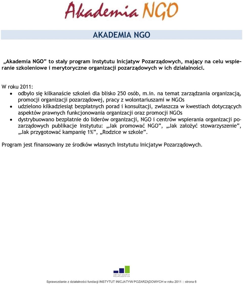 na temat zarządzania organizacją, promocji organizacji pozarządowej, pracy z wolontariuszami w NGOs udzielono kilkadziesiąt bezpłatnych porad i konsultacji, zwłaszcza w kwestiach dotyczących aspektów