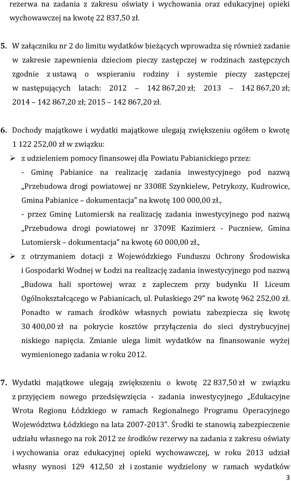 pieczy zastępczej w następujących latach: 2012 142 867,20 zł; 2013 142 867,20 zł; 2014 142 867,20 zł; 2015 142 867,20 zł. 6.