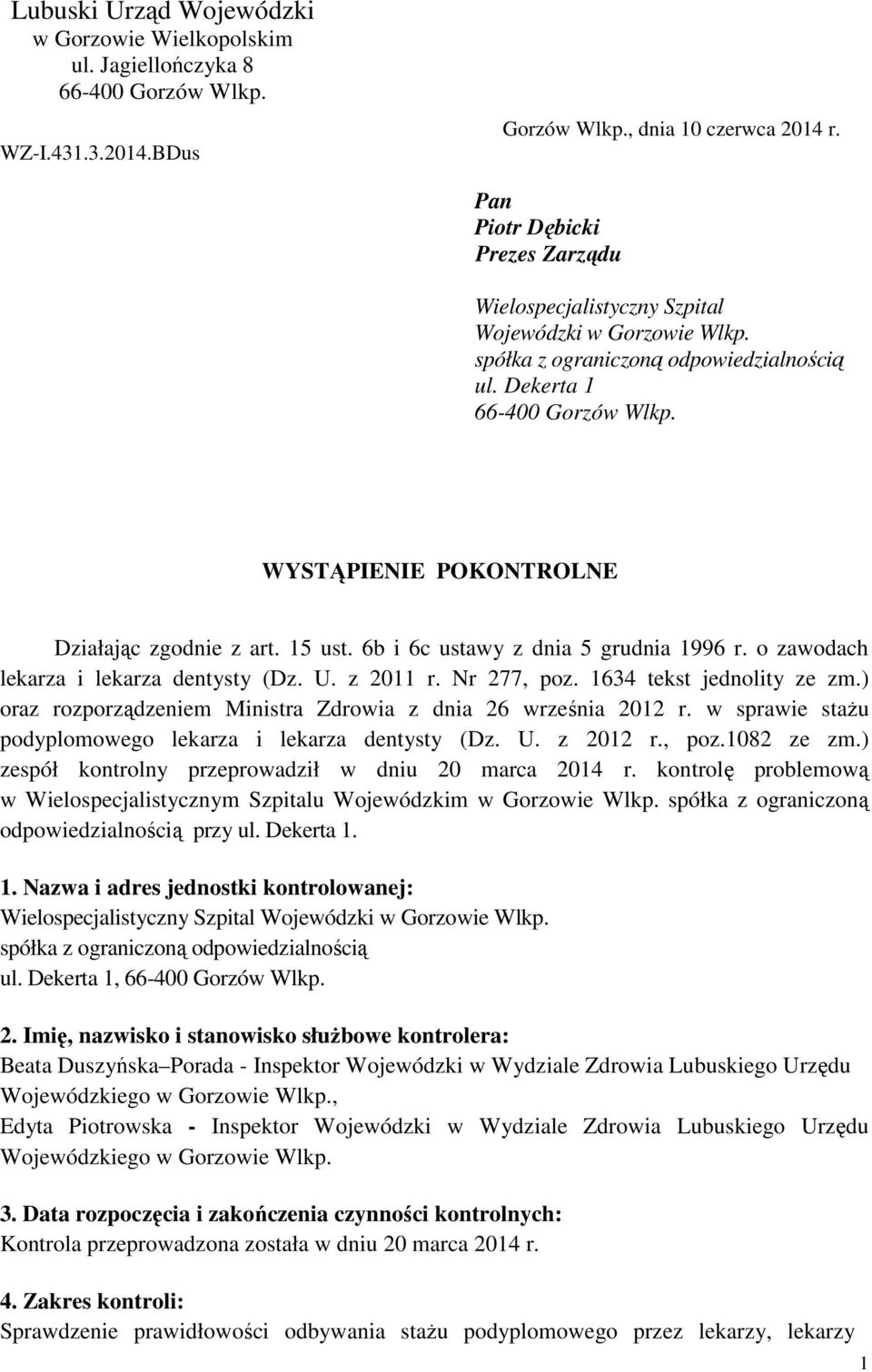 WYSTĄPIENIE POKONTROLNE Działając zgodnie z art. 15 ust. 6b i 6c ustawy z dnia 5 grudnia 1996 r. o zawodach lekarza i lekarza dentysty (Dz. U. z 2011 r. Nr 277, poz. 1634 tekst jednolity ze zm.