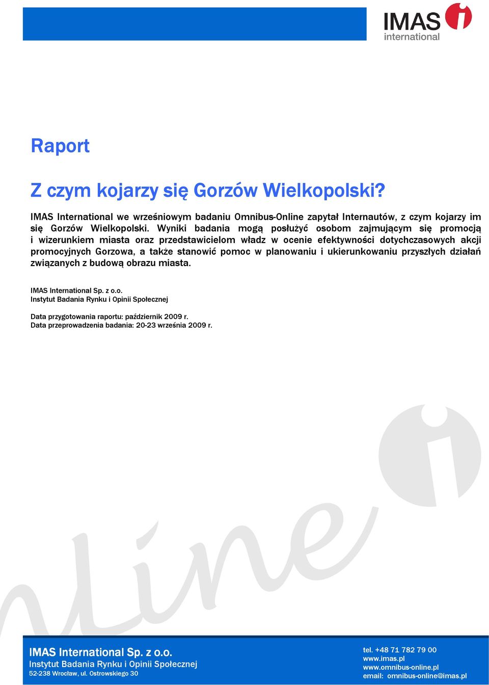 Wyniki badania mogą posłużyć osobom zajmującym się promocją i wizerunkiem miasta oraz przedstawicielom władz w ocenie efektywności