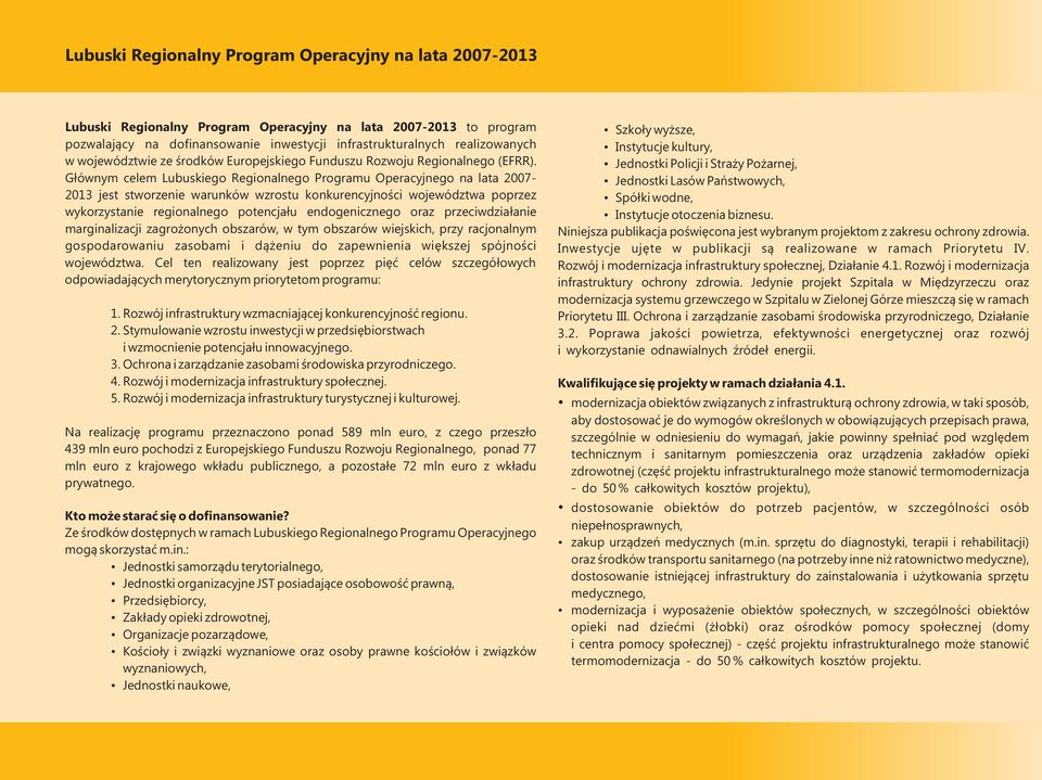 Głównym celem Lubuskiego Regionalnego Programu Operacyjnego na lata 2007-2013 jest stworzenie warunków wzrostu konkurencyjności województwa poprzez wykorzystanie regionalnego potencjału
