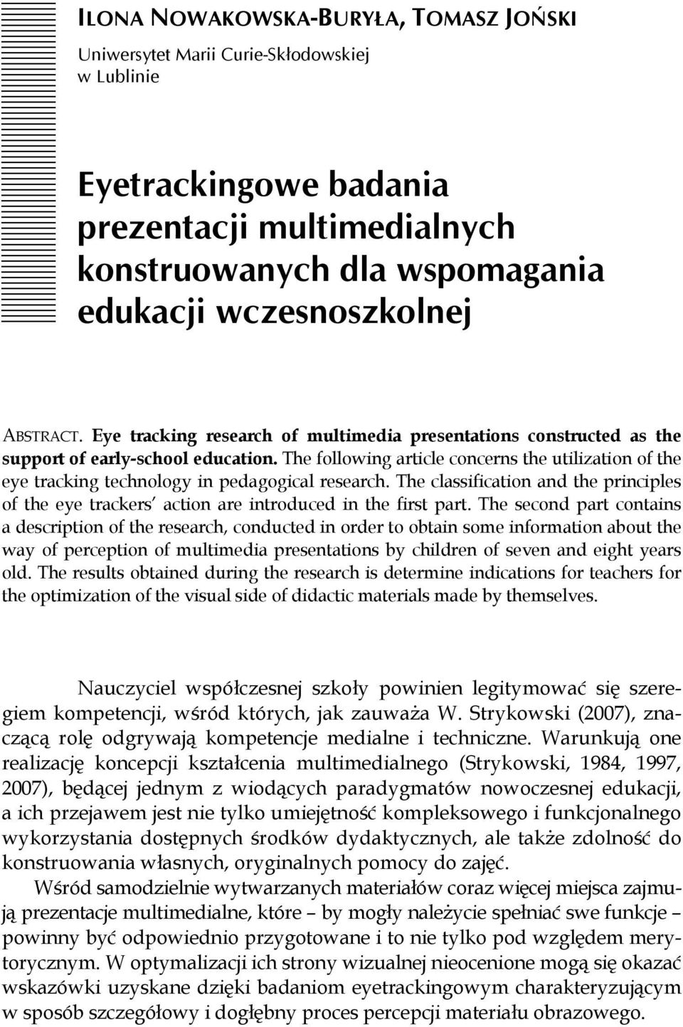 The following article concerns the utilization of the eye tracking technology in pedagogical research.