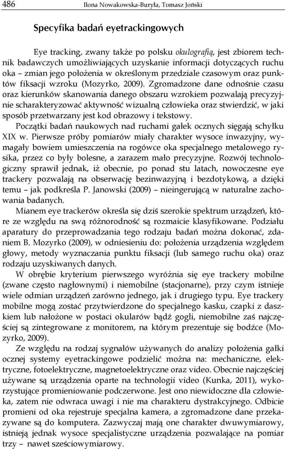 Zgromadzone dane odnośnie czasu oraz kierunków skanowania danego obszaru wzrokiem pozwalają precyzyjnie scharakteryzować aktywność wizualną człowieka oraz stwierdzić, w jaki sposób przetwarzany jest