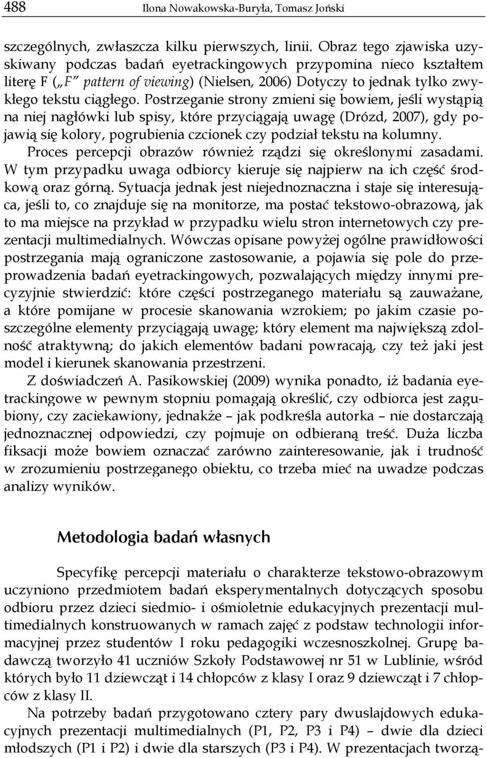 Postrzeganie strony zmieni się bowiem, jeśli wystąpią na niej nagłówki lub spisy, które przyciągają uwagę (Drózd, 2007), gdy pojawią się kolory, pogrubienia czcionek czy podział tekstu na kolumny.