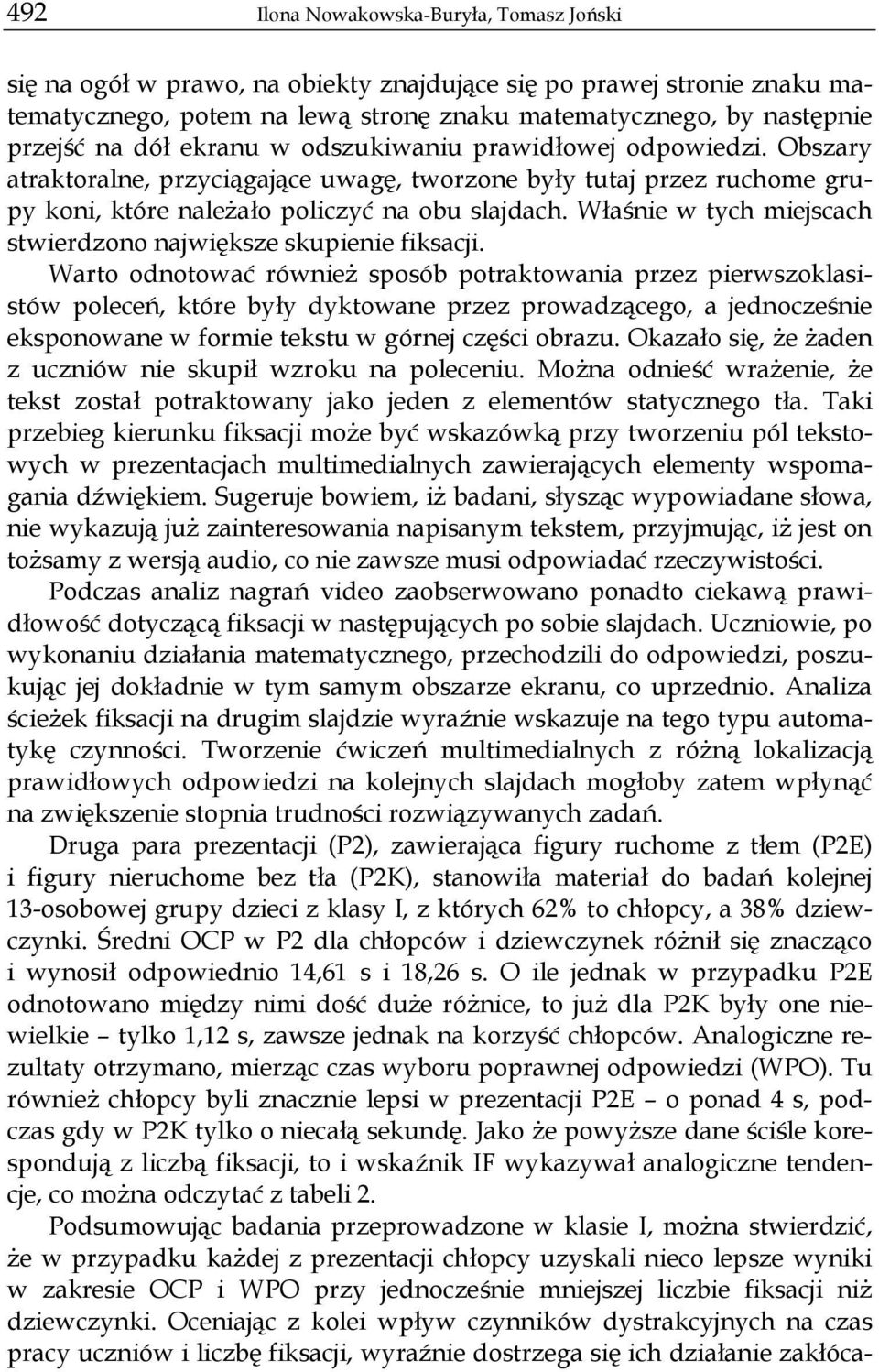 Właśnie w tych miejscach stwierdzono największe skupienie fiksacji.
