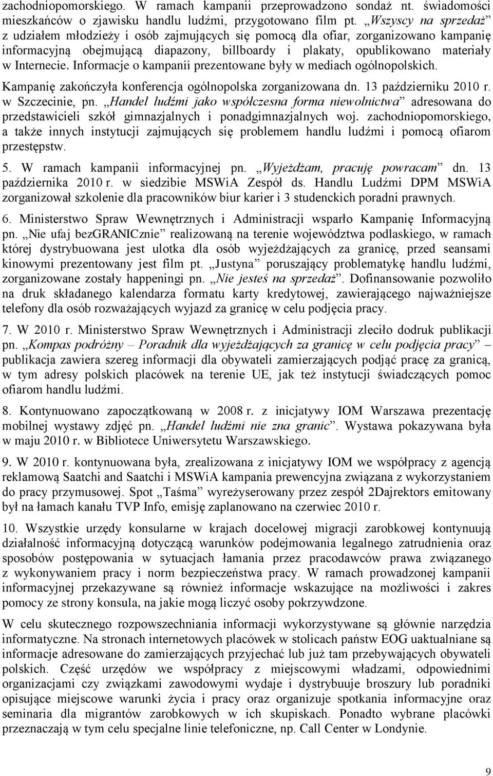 Informacje o kampanii prezentowane były w mediach ogólnopolskich. Kampanię zakończyła konferencja ogólnopolska zorganizowana dn. 13 październiku 2010 r. w Szczecinie, pn.