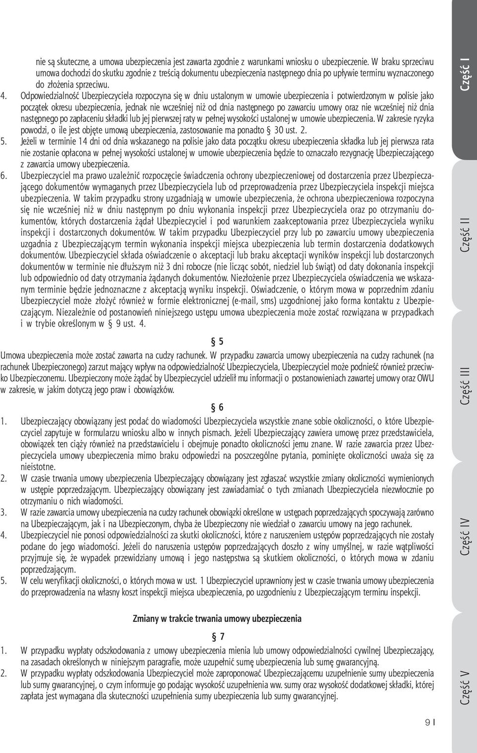Odpowiedzialność Ubezpieczyciela rozpoczyna się w dniu ustalonym w umowie ubezpieczenia i potwierdzonym w polisie jako początek okresu ubezpieczenia, jednak nie wcześniej niż od dnia następnego po