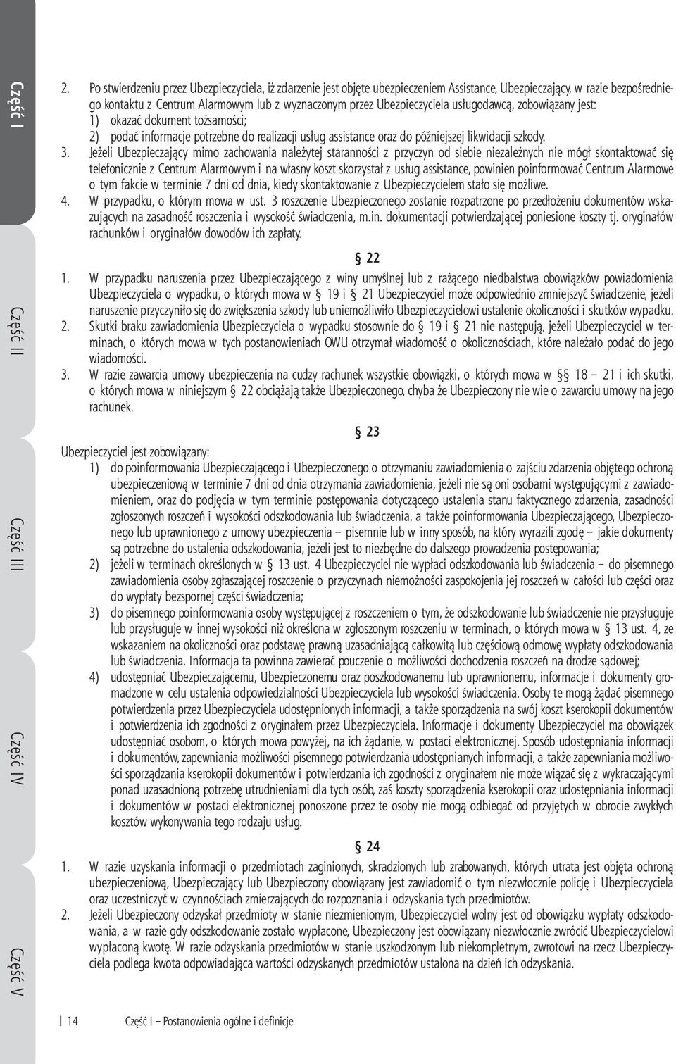 usługodawcą, zobowiązany jest: 1) okazać dokument tożsamości; 2) podać informacje potrzebne do realizacji usług assistance oraz do późniejszej likwidacji szkody. 3.