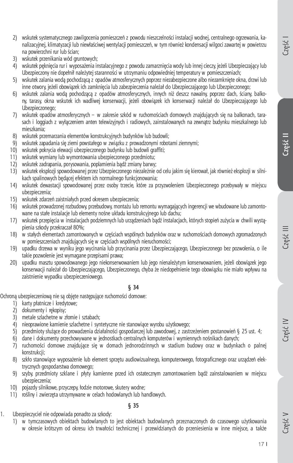 lub innej cieczy, jeżeli Ubezpieczający lub Ubezpieczony nie dopełnił należytej staranności w utrzymaniu odpowiedniej temperatury w pomieszczeniach; 5) wskutek zalania wodą pochodzącą z opadów