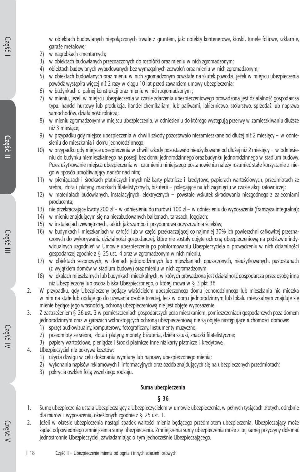 w obiektach budowlanych oraz mieniu w nich zgromadzonym powstałe na skutek powodzi, jeżeli w miejscu ubezpieczenia powódź wystąpiła więcej niż 2 razy w ciągu 10 lat przed zawarciem umowy