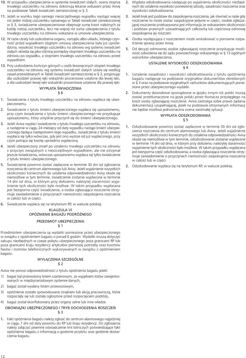 za każdy rodzaj uszczerbku, lecz nie więcej niż suma ubezpieczenia z tytułu trwałego uszczerbku na zdrowiu wskazana w umowie ubezpieczenia. 12.