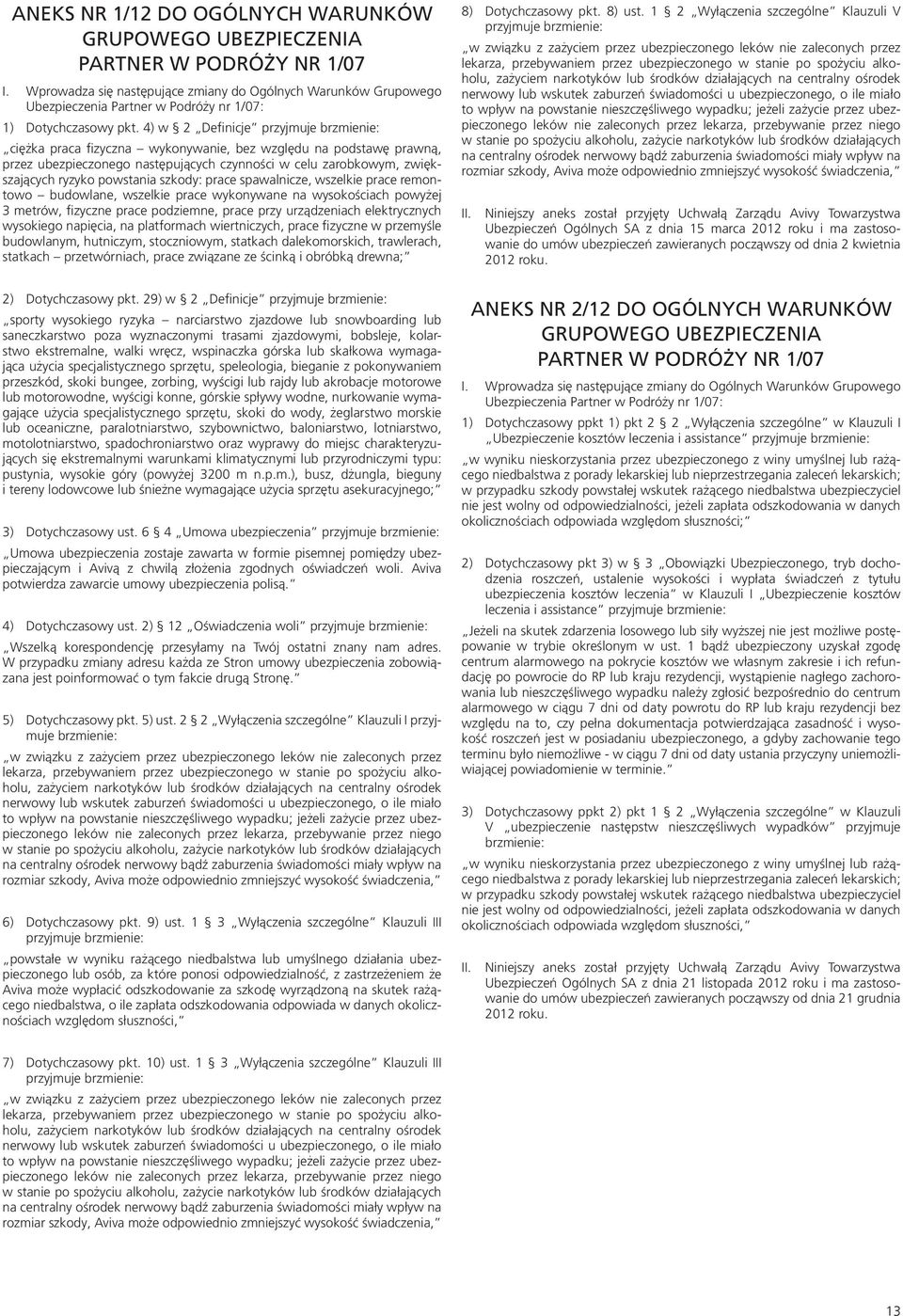 4) w 2 Definicje przyjmuje brzmienie: ciężka praca fizyczna wykonywanie, bez względu na podstawę prawną, przez ubezpieczonego następujących czynności w celu zarobkowym, zwiększających ryzyko