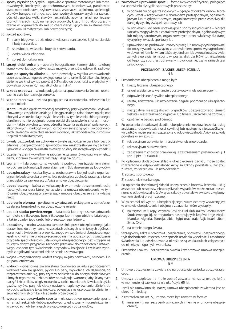 kitesurfingu albo uczestniczenie w wyprawach do miejsc charakteryzujących się ekstremalnymi warunkami klimatycznymi lub przyrodniczymi; 30.