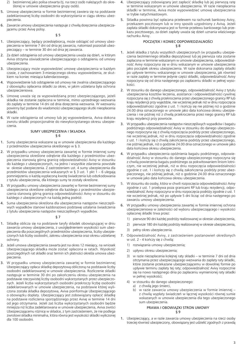 Zawarcie umowy ubezpieczenia następuje z chwilą doręczenia ubezpieczającemu przez Avivę polisy. 5 1.