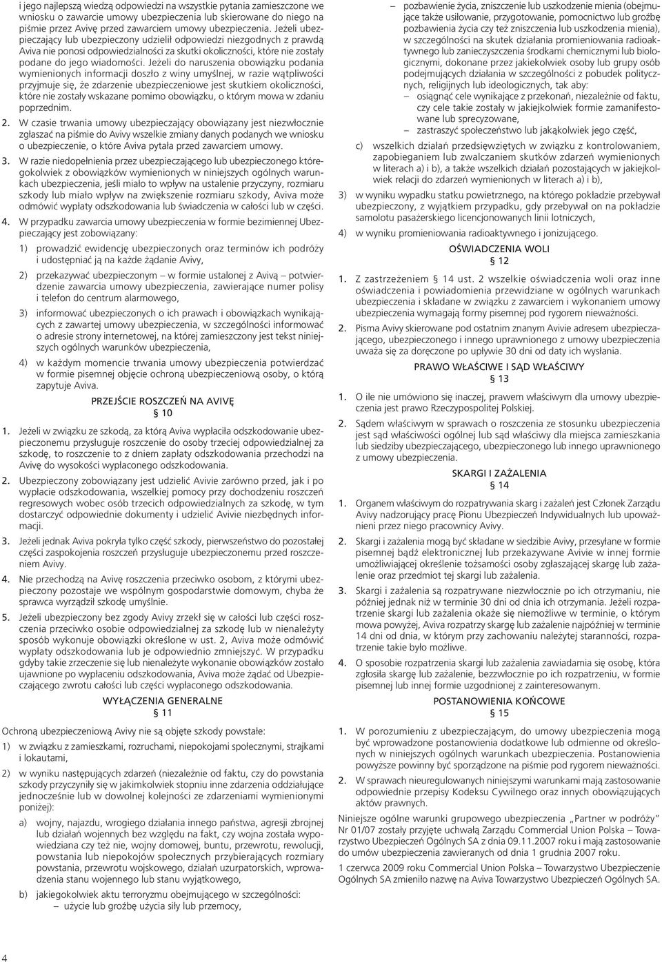 Jeżeli do naruszenia obowiązku podania wymienionych informacji doszło z winy umyślnej, w razie wątpliwości przyjmuje się, że zdarzenie ubezpieczeniowe jest skutkiem okoliczności, które nie zostały