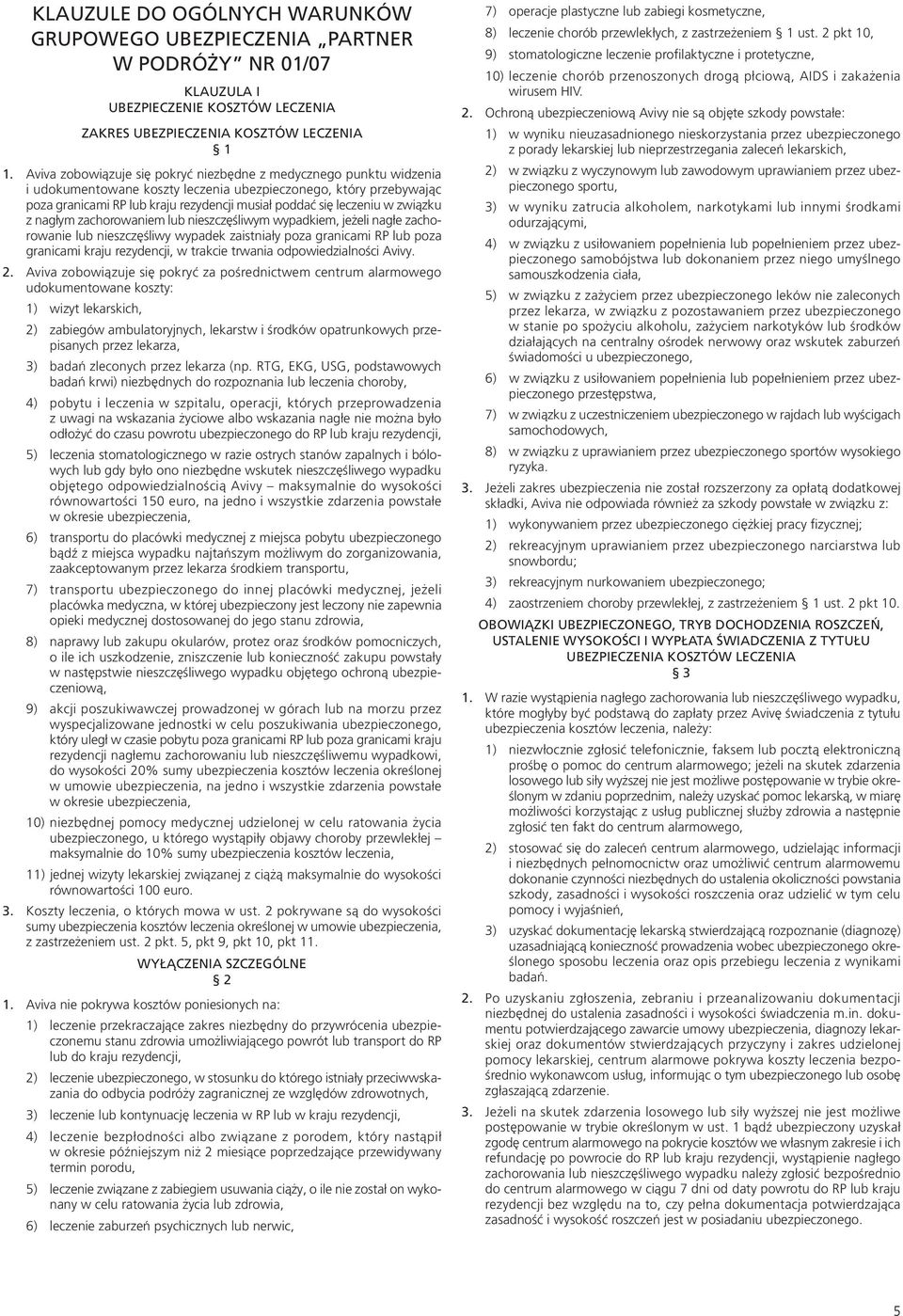leczeniu w związku z nagłym zachorowaniem lub nieszczęśliwym wypadkiem, jeżeli nagłe zachorowanie lub nieszczęśliwy wypadek zaistniały poza granicami RP lub poza granicami kraju rezydencji, w trakcie