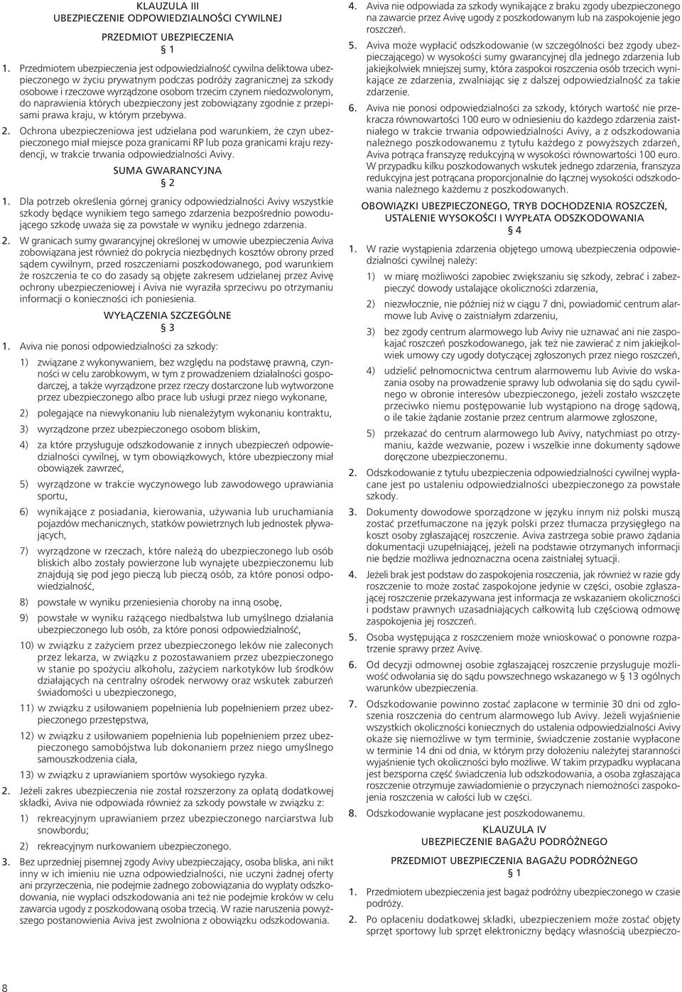niedozwolonym, do naprawienia których ubezpieczony jest zobowiązany zgodnie z przepisami prawa kraju, w którym przebywa. 2.