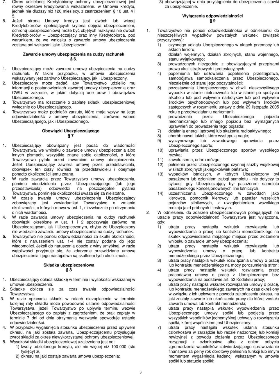 Ubezpieczający oraz inny Kredytobiorca, pod warunkiem, że we wniosku o zawarcie umowy ubezpieczenia zostaną oni wskazani jako Ubezpieczeni. Zawarcie umowy ubezpieczenia na cudzy rachunek 6. 1.