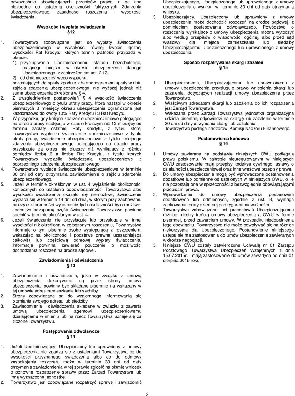 Towarzystwo zobowiązane jest do wypłaty świadczenia ubezpieczeniowego w wysokości równej kwocie łącznej wysokości Rat Kredytu, których termin płatności przypada w okresie: 1) przysługiwania