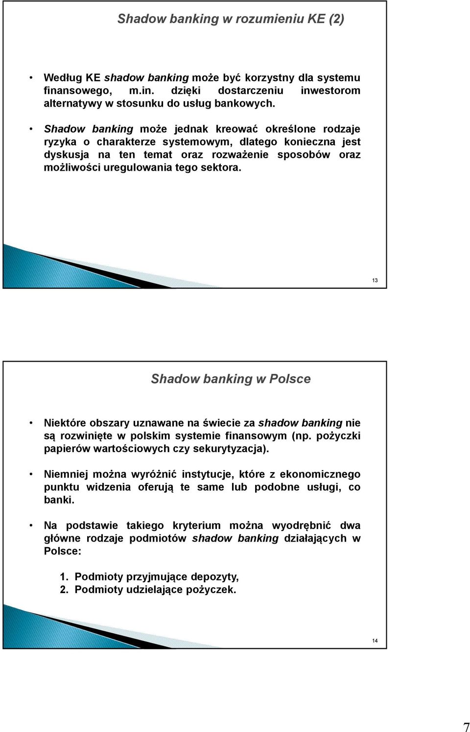 13 Shadow banking w Polsce Niektóre obszary uznawane na świecie za shadow banking nie są rozwinięte w polskim systemie finansowym (np. pożyczki papierów wartościowych czy sekurytyzacja).