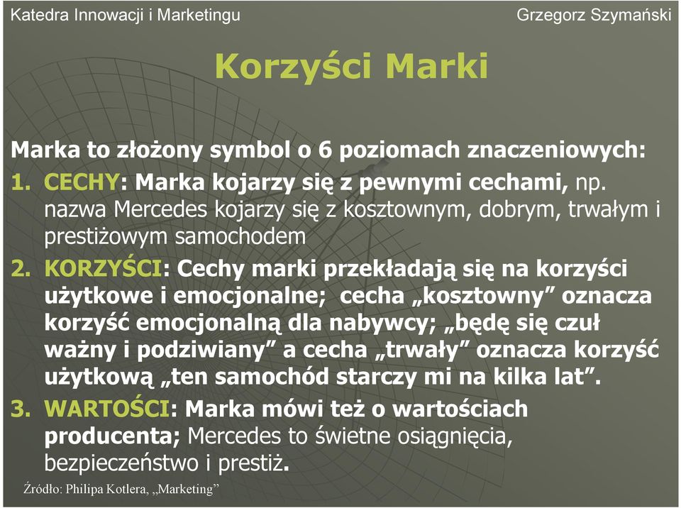 KORZYŚCI: Cechy marki przekładają się na korzyści użytkowe i emocjonalne; cecha kosztowny oznacza korzyść emocjonalną dla nabywcy; będę się czuł
