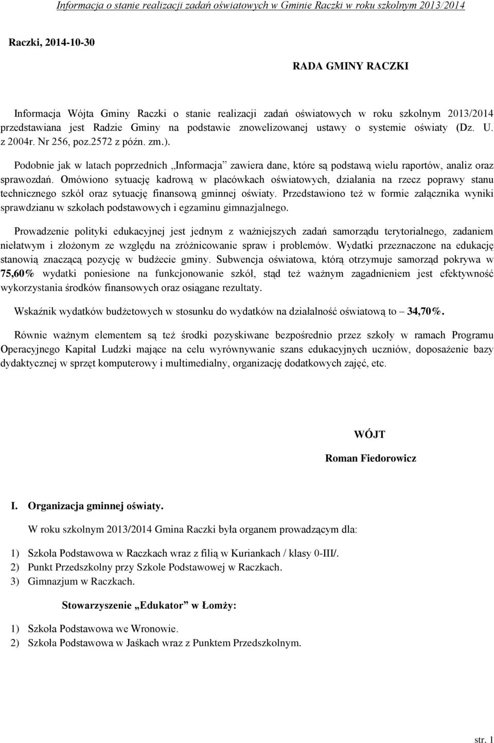 Omówiono sytuację kadrową w placówkach oświatowych, działania na rzecz poprawy stanu technicznego szkół oraz sytuację finansową gminnej oświaty.