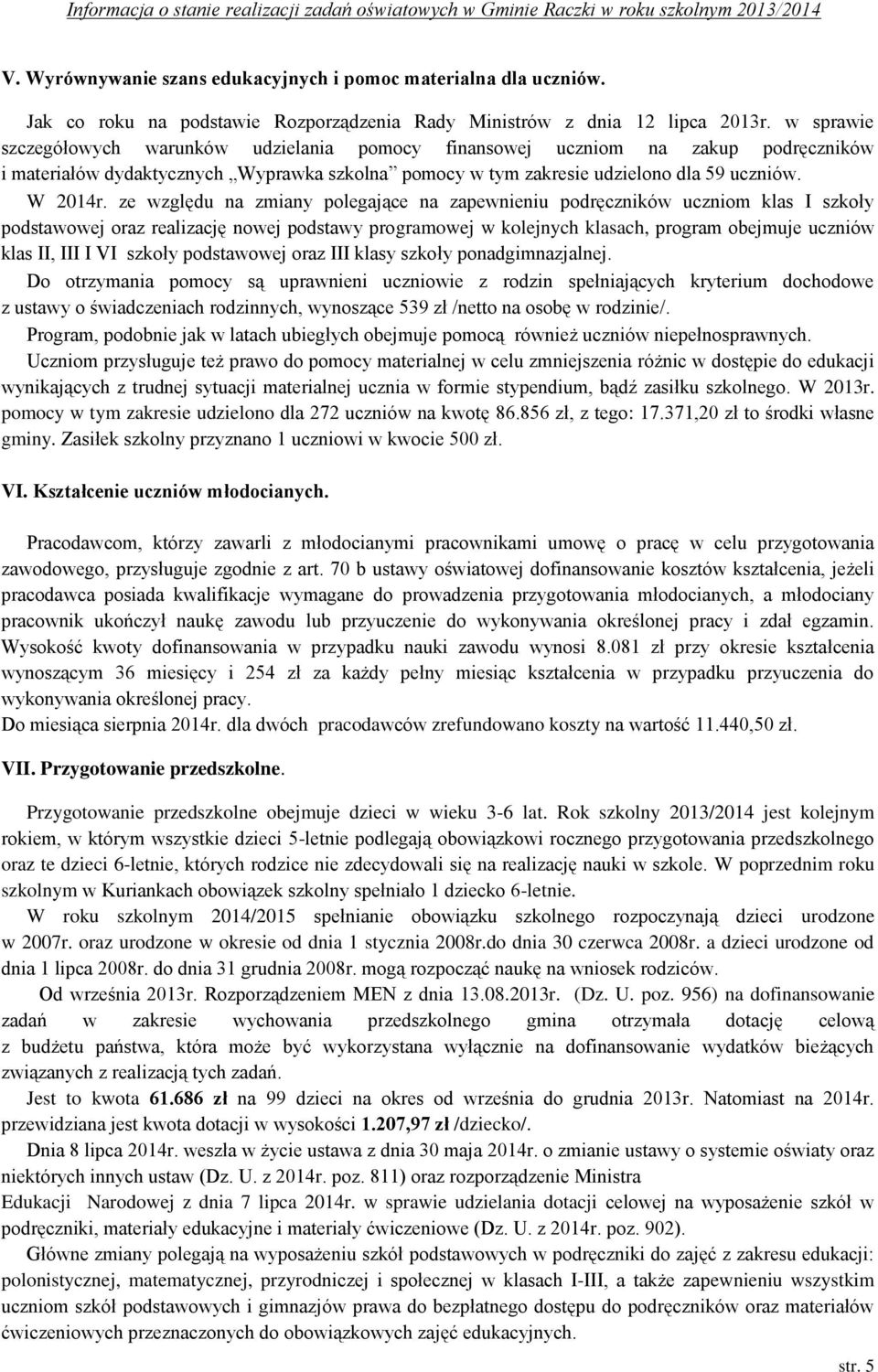 ze względu na zmiany polegające na zapewnieniu podręczników uczniom klas I szkoły podstawowej oraz realizację nowej podstawy programowej w kolejnych klasach, program obejmuje uczniów klas II, III I