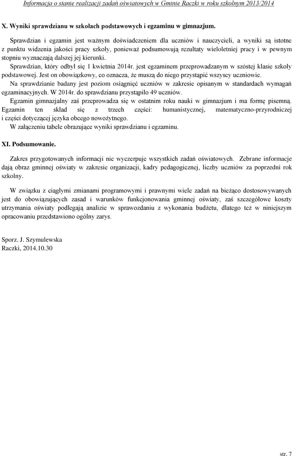 stopniu wyznaczają dalszej jej kierunki. Sprawdzian, który odbył się 1 kwietnia 2014r. jest egzaminem przeprowadzanym w szóstej klasie szkoły podstawowej.