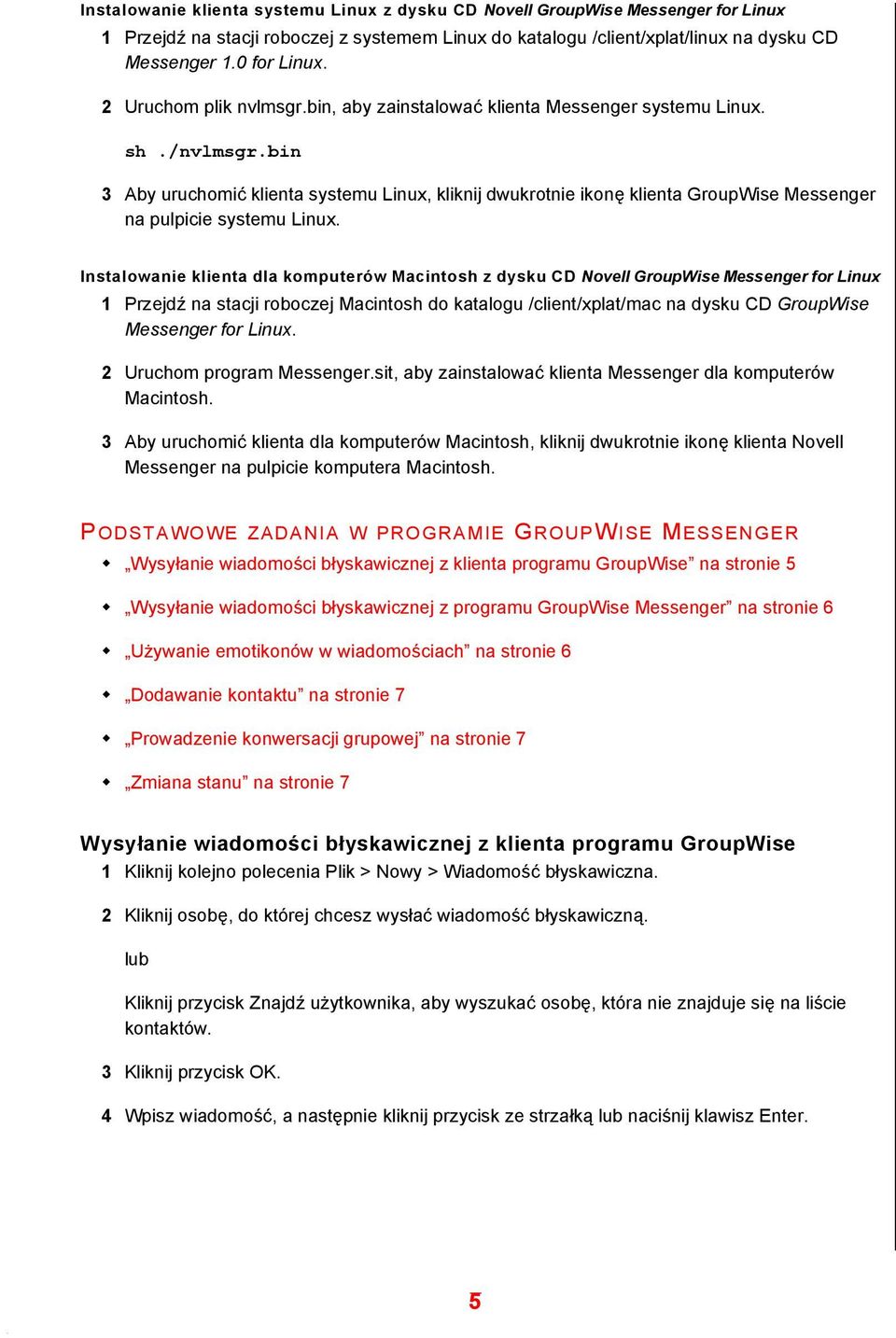 bin 3 Aby uruchomić klienta systemu Linux, kliknij dwukrotnie ikonę klienta GroupWise Messenger na pulpicie systemu Linux.