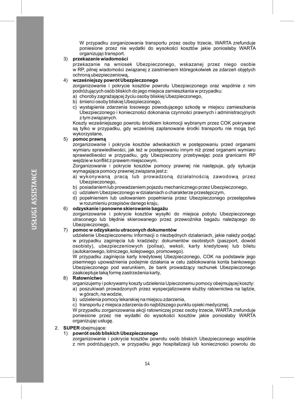 ubezpieczeniową, 4) wcześniejszy powrót Ubezpieczonego zorganizowanie i pokrycie kosztów powrotu Ubezpieczonego oraz wspólnie z nim podróżujących osób bliskich do jego miejsca zamieszkania w