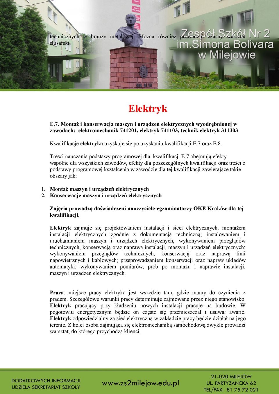 Kwalifikacje elektryka uzyskuje się po uzyskaniu kwalifikacji E.7 oraz E.8. Treści nauczania podstawy programowej dla kwalifikacji E.