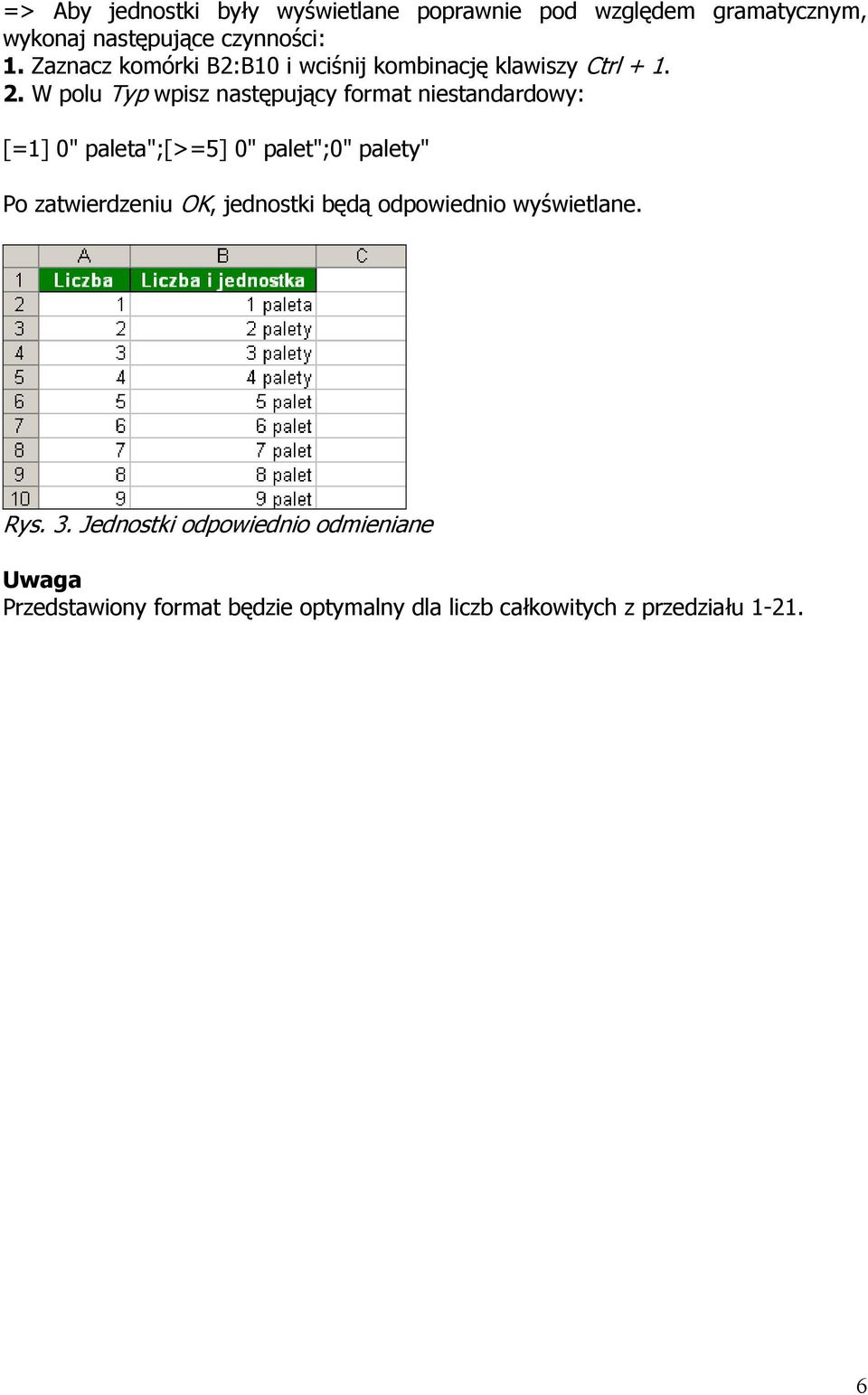 W polu Typ wpisz następujący format niestandardowy: [=1] 0" paleta";[>=5] 0" palet";0" palety" Po zatwierdzeniu