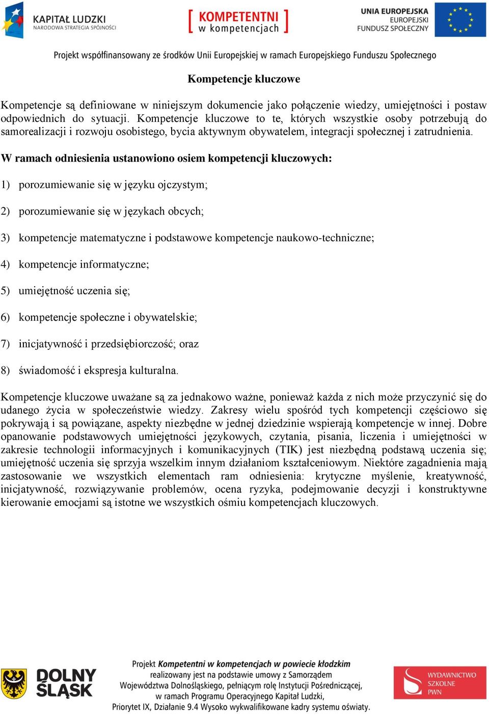 W ramach odniesienia ustanowiono osiem kompetencji kluczowych: 1) porozumiewanie się w języku ojczystym; 2) porozumiewanie się w językach obcych; 3) kompetencje matematyczne i podstawowe kompetencje