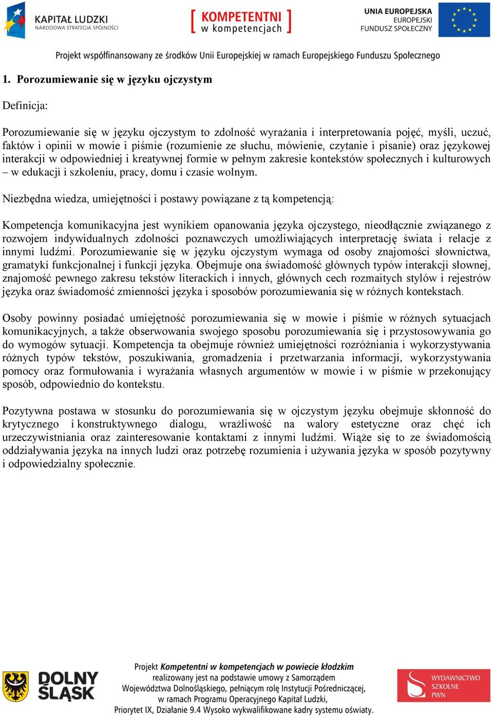 Kompetencja komunikacyjna jest wynikiem opanowania języka ojczystego, nieodłącznie związanego z rozwojem indywidualnych zdolności poznawczych umożliwiających interpretację świata i relacje z innymi